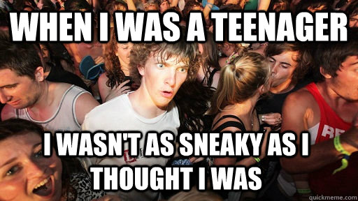 when i was a teenager  i wasn't as sneaky as i thought i was - when i was a teenager  i wasn't as sneaky as i thought i was  Sudden Clarity Clarence