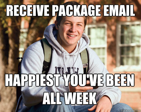 Receive package email Happiest you've been all week  College Freshman