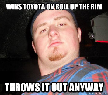 wins toyota on roll up the rim throws it out anyway  