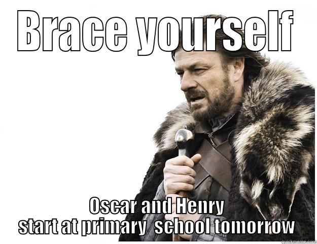 BRACE YOURSELF OSCAR AND HENRY START AT PRIMARY  SCHOOL TOMORROW Imminent Ned