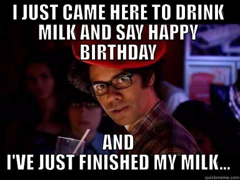 IT CROWS MOSS Milk Birthday - I JUST CAME HERE TO DRINK MILK AND SAY HAPPY BIRTHDAY AND I'VE JUST FINISHED MY MILK... Misc