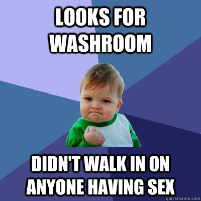 Looks for washroom didn't walk in on anyone having sex  Success Kid