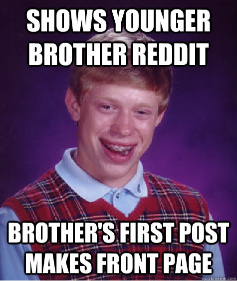 Shows younger brother reddit brother's first post makes front page  Bad Luck Brian