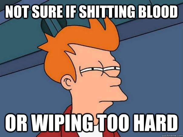 Not sure if shitting blood or wiping too hard  Futurama Fry