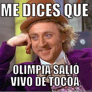 ME DICES QUE   OLIMPIA SALIÓ VIVO DE TOCOA Condescending Wonka