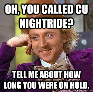 Oh, you called CU Nightride?  Tell me about how long you were on hold.  Condescending Wonka