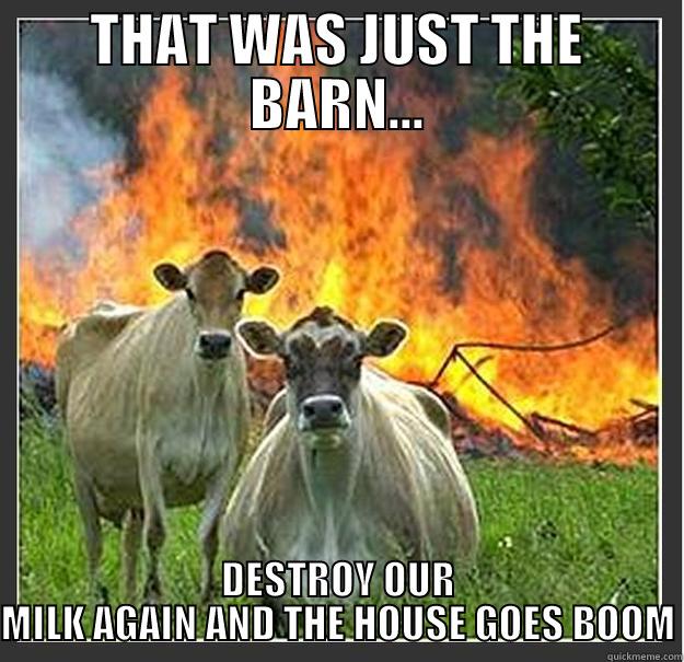 MILK ME - THAT WAS JUST THE BARN... DESTROY OUR MILK AGAIN AND THE HOUSE GOES BOOM Evil cows