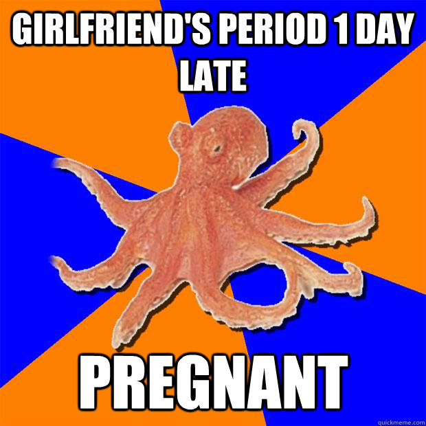 Girlfriend's period 1 day late Pregnant  Online Diagnosis Octopus