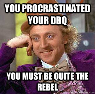 You procrastinated your DBQ You must be quite the rebel  Condescending Wonka