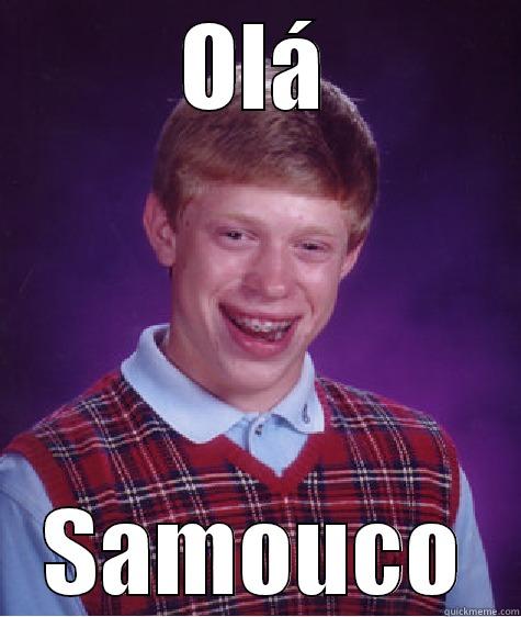 OLÁ SAMOUCO Bad Luck Brian