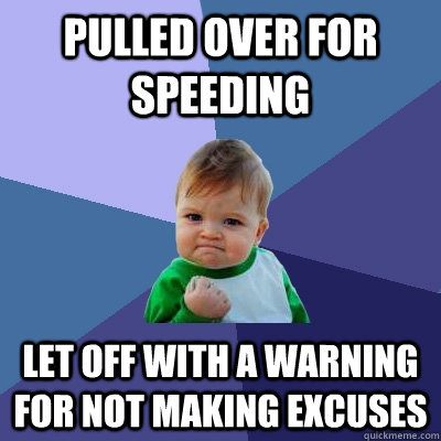 Pulled over for speeding Let off with a warning for not making excuses  Success Kid