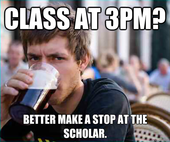 Class at 3PM? Better make a stop at the Scholar.  Lazy College Senior