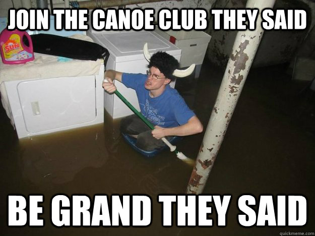 JOIN THE CANOE CLUB THEY SAID BE GRAND THEY SAID  Do the laundry they said