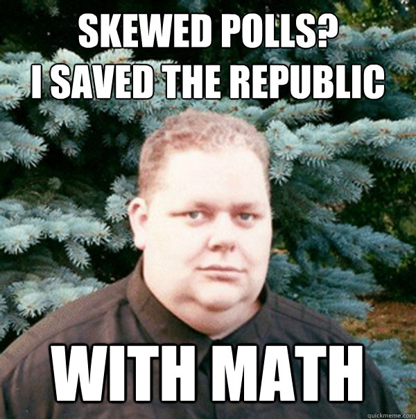 SKEWED POLLS?
I SAVED THE REPUBLIC WITH MATH  POLL UNSKEWER HERO