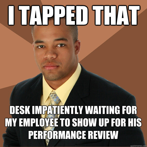 I tapped that desk impatiently waiting for my employee to show up for his performance review - I tapped that desk impatiently waiting for my employee to show up for his performance review  Successful Black Man