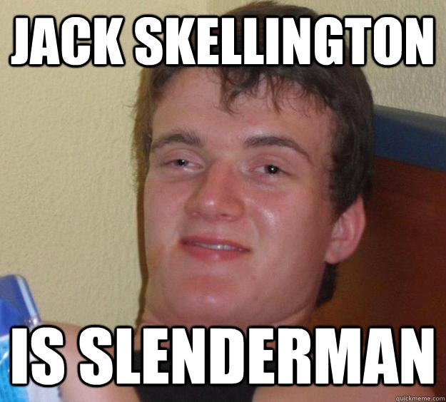 Jack Skellington is slenderman  10 Guy