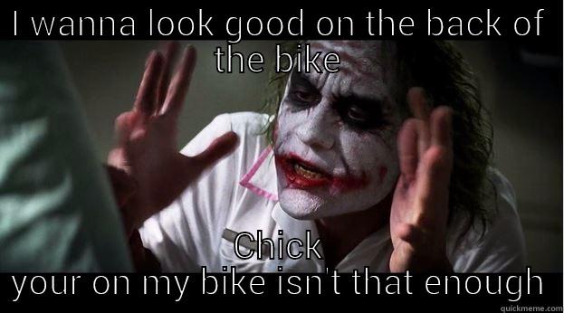 I WANNA LOOK GOOD ON THE BACK OF THE BIKE CHICK YOUR ON MY BIKE ISN'T THAT ENOUGH Joker Mind Loss