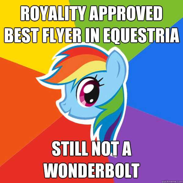 Royality approved best flyer in equestria Still not a wonderbolt  Rainbow Dash