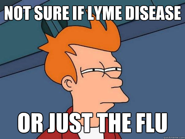 NOT SURE IF LYME DISEASE OR JUST THE FLU  Futurama Fry