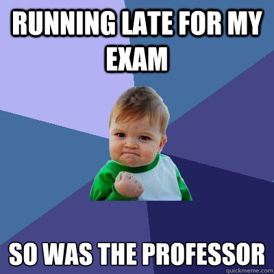 Running late for my exam  so was the professor   Success Kid