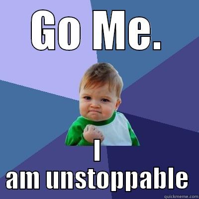 Woot woot WOoot - GO ME. I AM UNSTOPPABLE Success Kid