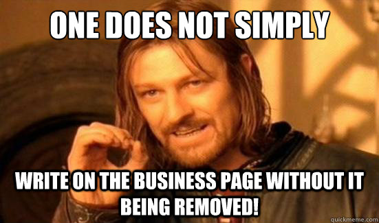 One Does Not Simply Write on the business page without it being removed!  Boromir