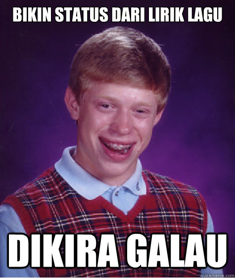 Bikin status dari lirik lagu dikira galau  Bad Luck Brian