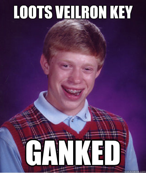 Loots veilron key ganked  Bad Luck Brian