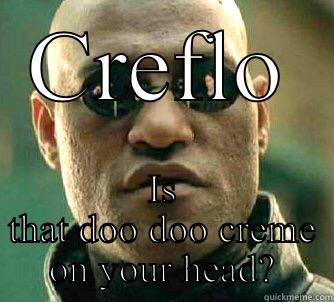 CREFLO IS THAT DOO DOO CREME ON YOUR HEAD? Matrix Morpheus