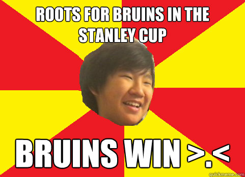 Roots for bruins in the stanley cup bruins win >.<  
