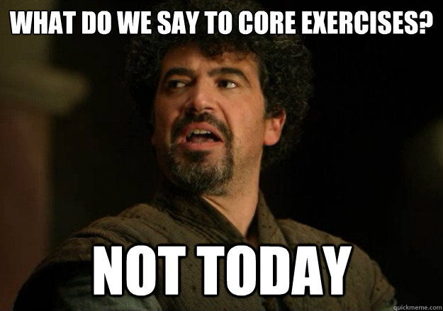 What do we say to core exercises? Not today - What do we say to core exercises? Not today  Misc