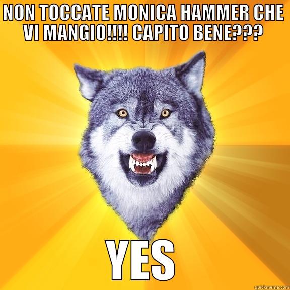 NON TOCCATE MONICA HAMMER CHE VI MANGIO!!!! CAPITO BENE??? YES Courage Wolf