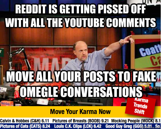 REDDIT IS GETTING PISSED OFF WITH ALL THE YOUTUBE COMMENTS move all your posts to fake omegle conversations  Mad Karma with Jim Cramer