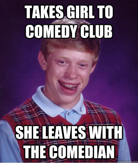 Takes girl to comedy club She leaves with the comedian  