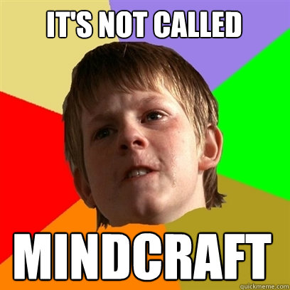 it's not called mindcraft  Angry School Boy