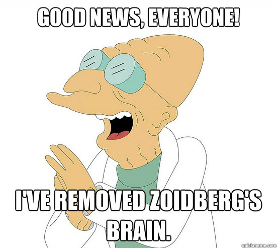 Good News, EVeryone! I've removed Zoidberg's brain.  Futurama Farnsworth