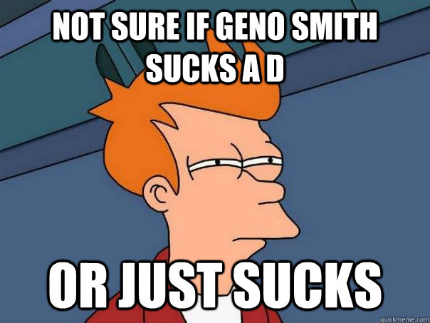 Not sure if Geno Smith Sucks A d Or just sucks - Not sure if Geno Smith Sucks A d Or just sucks  Futurama Fry