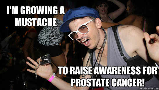 i'm growing a mustache to raise awareness for prostate cancer!  Misunderstood Hipster