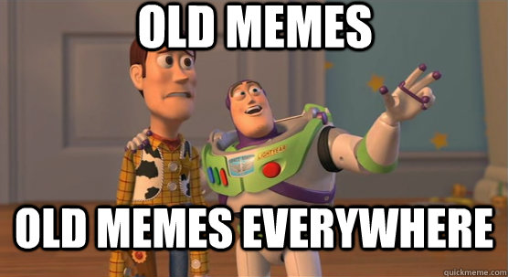 Old Memes Old Memes Everywhere  Toy Story Everywhere