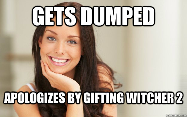 Gets Dumped Apologizes by gifting Witcher 2  Good Girl Gina