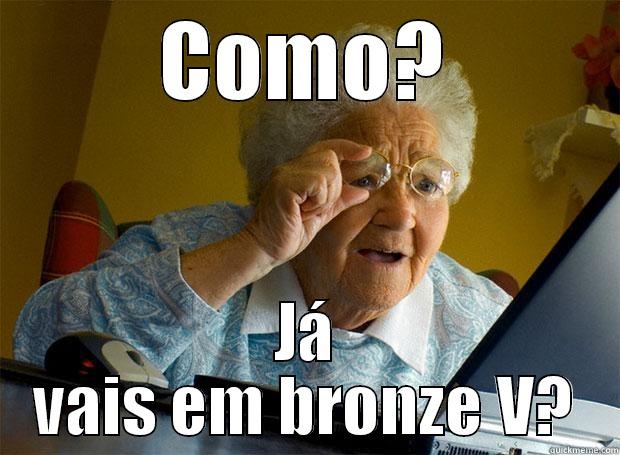 COMO? JÁ VAIS EM BRONZE V? Grandma finds the Internet