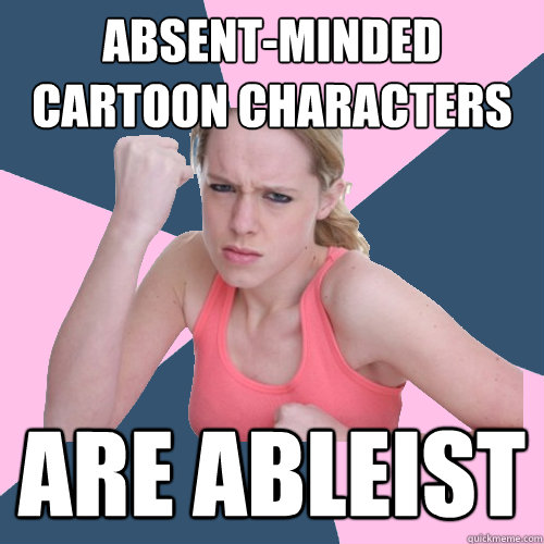 Absent-minded cartoon characters are ableist - Absent-minded cartoon characters are ableist  Social Justice Sally