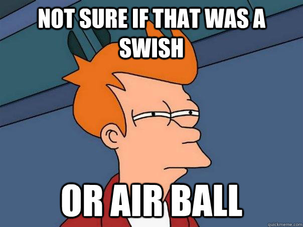 NOT SURE IF THAT WAS A SWISH OR AIR BALL  Futurama Fry