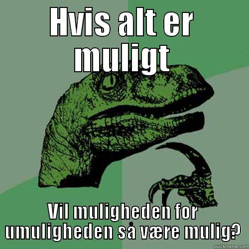 HVIS ALT ER MULIGT VIL MULIGHEDEN FOR UMULIGHEDEN SÅ VÆRE MULIG? Philosoraptor