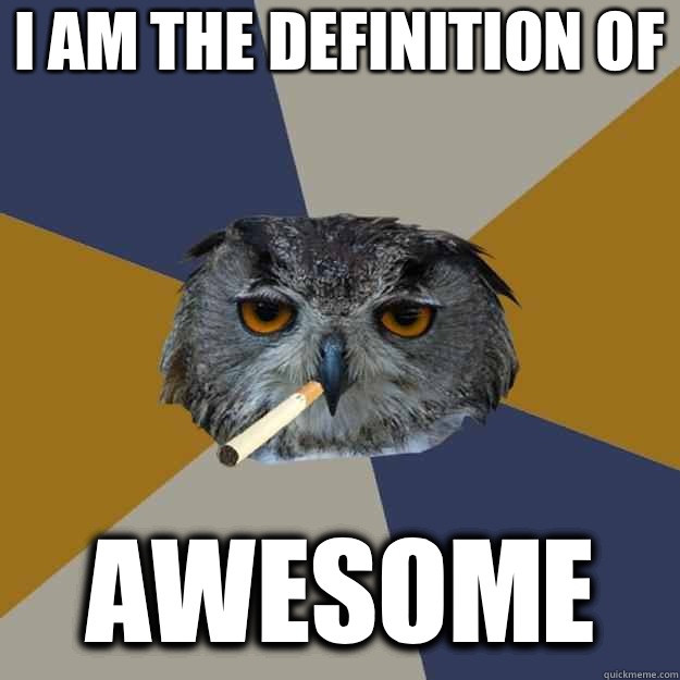 I am the definition of Awesome - I am the definition of Awesome  Art Student Owl