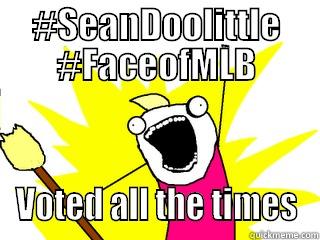 #SEANDOOLITTLE #FACEOFMLB VOTED ALL THE TIMES All The Things