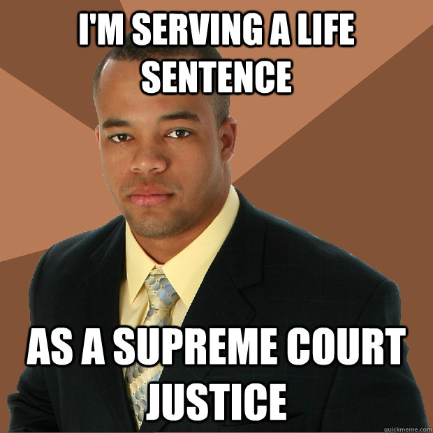 I'm serving a life sentence As a Supreme Court Justice  Successful Black Man