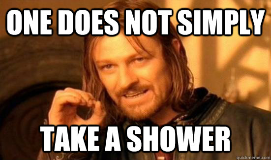 One does not simply take a shower - One does not simply take a shower  Boromir