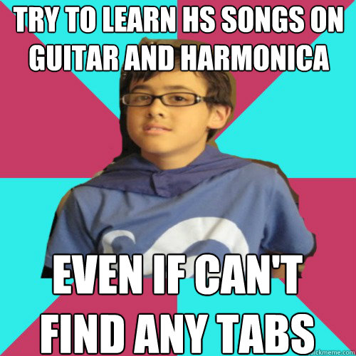 try to learn HS songs on guitar and harmonica even if can't find any tabs  Casual Homestuck Fan