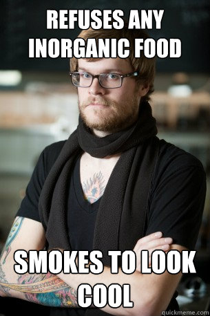 refuses any inorganic food smokes to look cool  Hipster Barista